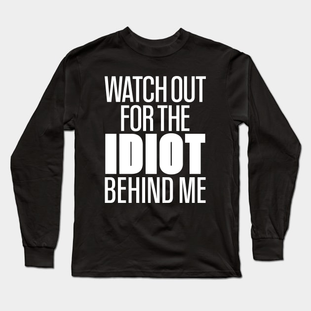 Watch Out For The Idiot Behind Me Joking Long Sleeve T-Shirt by mstory